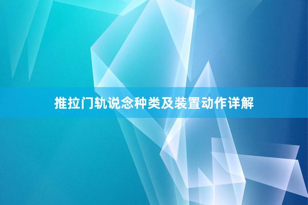 推拉门轨说念种类及装置动作详解