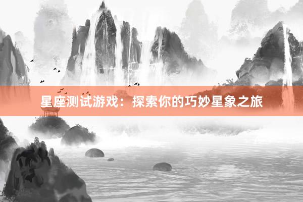 星座测试游戏：探索你的巧妙星象之旅