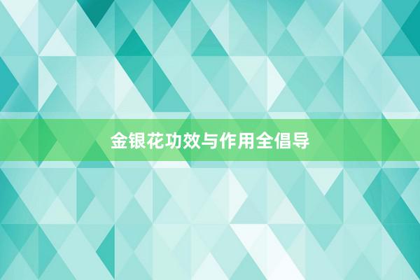 金银花功效与作用全倡导