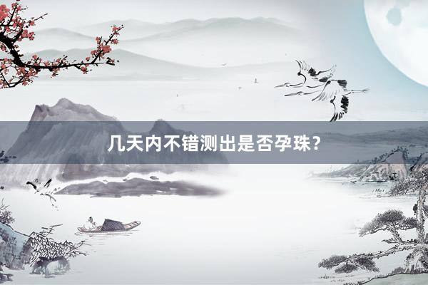 几天内不错测出是否孕珠？