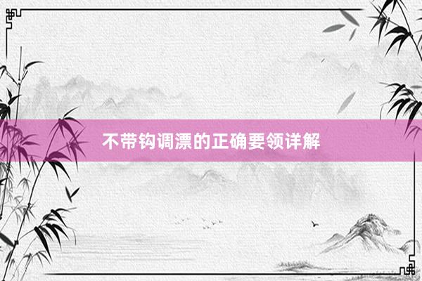 不带钩调漂的正确要领详解